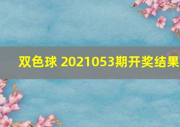 双色球 2021053期开奖结果